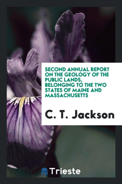 Second Annual Report on the Geology of the Public Lands, Belonging to the Two States of Maine and Massachusetts, Paperback Book