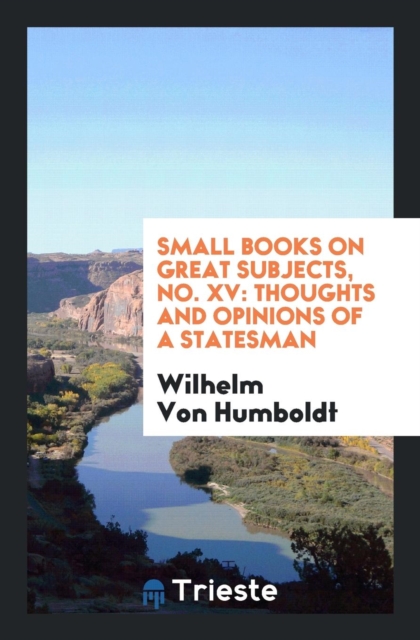 Small Books on Great Subjects, No. XV : Thoughts and Opinions of a Statesman, Paperback Book