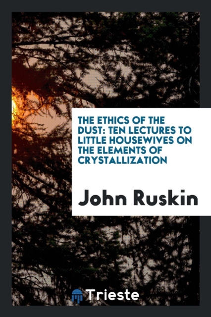 The Ethics of the Dust : Ten Lectures to Little Housewives on the Elements of Crystallization, Paperback / softback Book