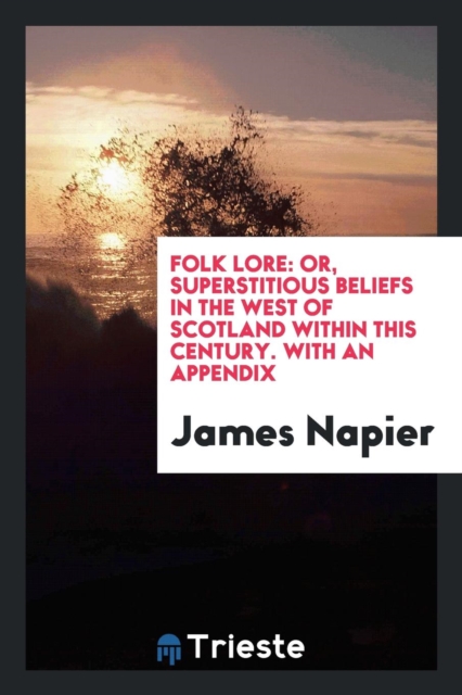 Folk Lore : Or, Superstitious Beliefs in the West of Scotland Within This Century. with an Appendix, Paperback Book