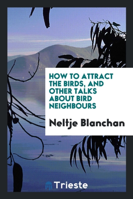 How to Attract the Birds, and Other Talks about Bird Neighbours, Paperback Book