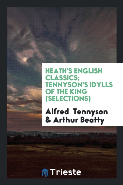 Heath's English Classics; Tennyson's Idylls of the King (Selections), Paperback Book