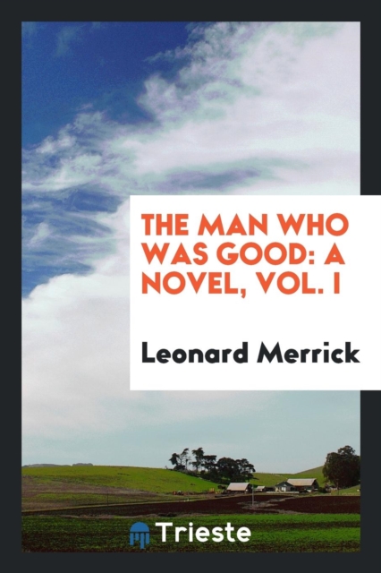 The Man Who Was Good : A Novel, Vol. I, Paperback Book