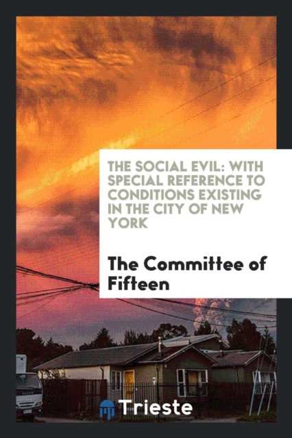 The Social Evil : With Special Reference to Conditions Existing in the City of New York, Paperback Book
