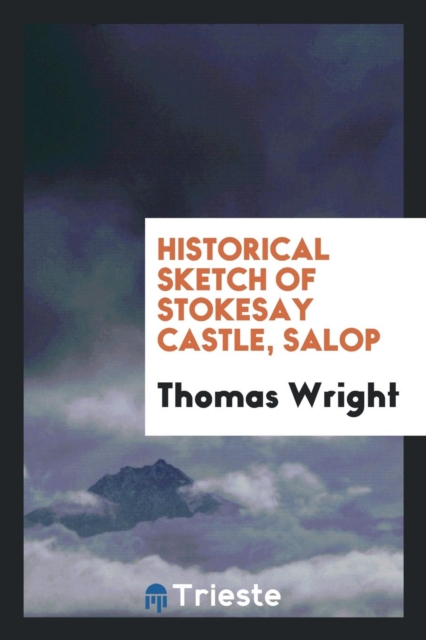 Historical Sketch of Stokesay Castle, Salop, Paperback Book