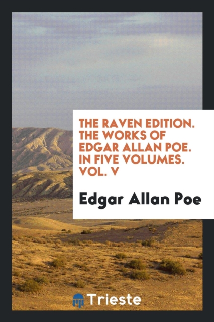 The Raven Edition. the Works of Edgar Allan Poe. in Five Volumes. Vol. V, Paperback Book