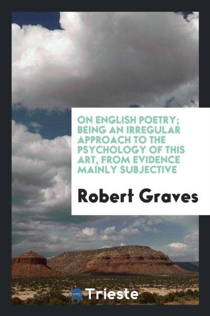 On English Poetry; Being an Irregular Approach to the Psychology of This Art, from Evidence Mainly Subjective, Paperback Book