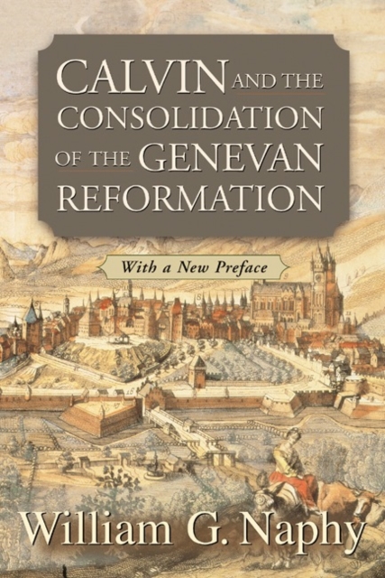 Calvin and the Consolidation of the Genevan Reformation, Paperback / softback Book