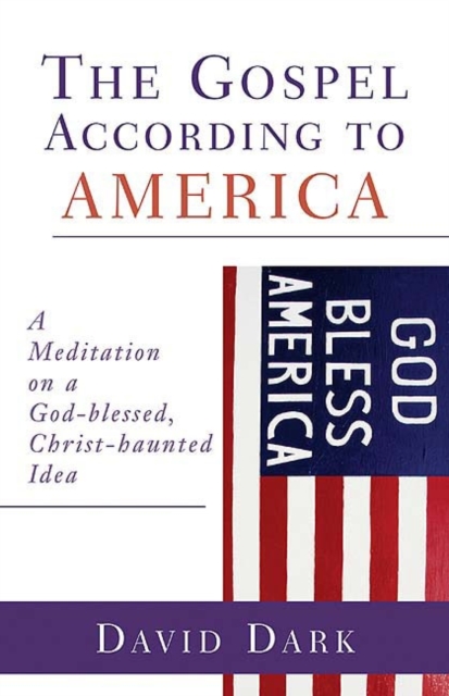 The Gospel according to America : A Meditation on a God-blessed, Christ-haunted Idea, Paperback / softback Book