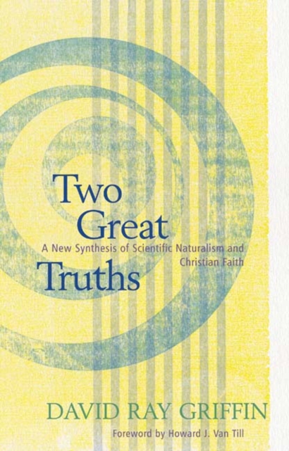 Two Great Truths : A New Synthesis of Scientific Naturalism and Christian Faith, Paperback / softback Book
