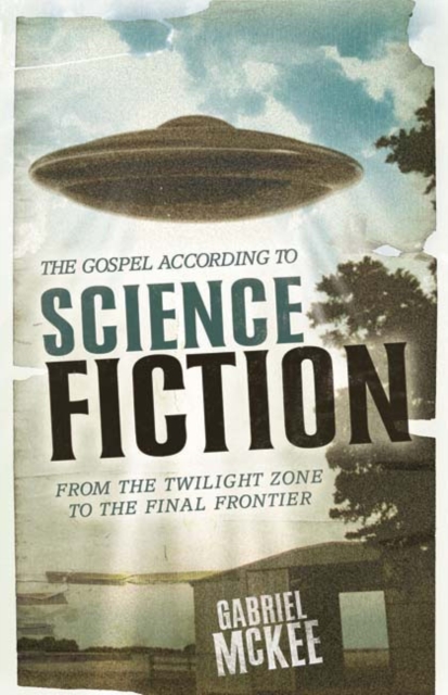 The Gospel according to Science Fiction : From the Twilight Zone to the Final Frontier, Paperback / softback Book