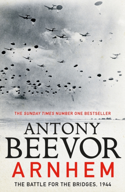Arnhem : The Battle for the Bridges, 1944: The Sunday Times No 1 Bestseller, Hardback Book