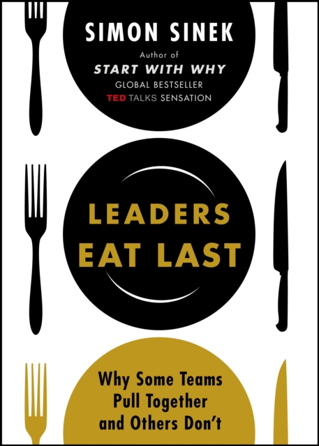 Leaders Eat Last : Why Some Teams Pull Together and Others Don't, Paperback Book
