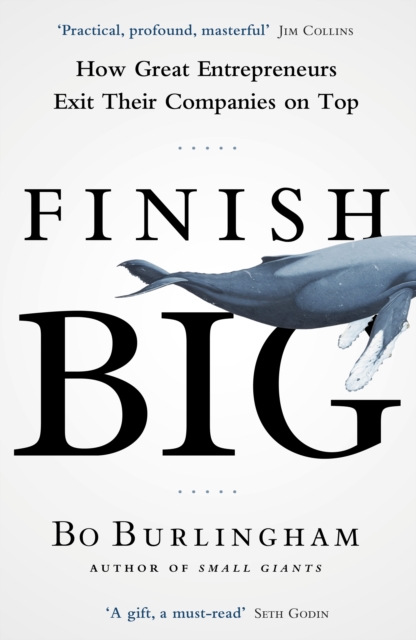 Finish Big : How Great Entrepreneurs Exit Their Companies on Top, Paperback Book