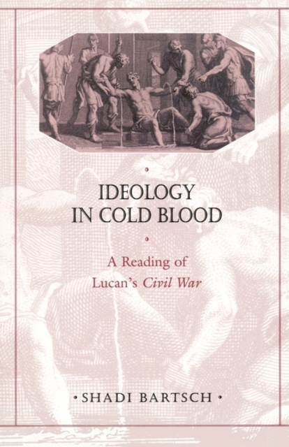 Ideology in Cold Blood : A Reading of Lucan’s Civil War, Paperback / softback Book