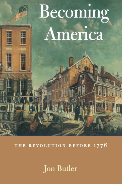 Becoming America : The Revolution before 1776, Paperback / softback Book
