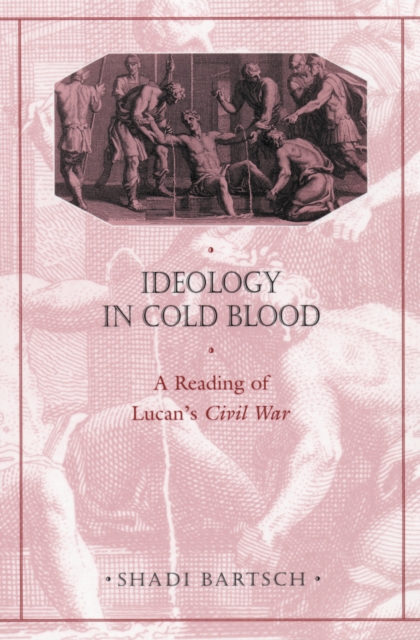 Ideology in Cold Blood : A Reading of Lucan’s <i>Civil War</i>, PDF eBook