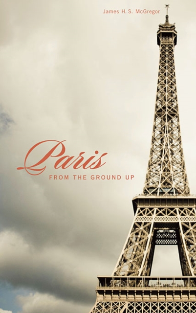 Paris from the Ground Up, Paperback / softback Book