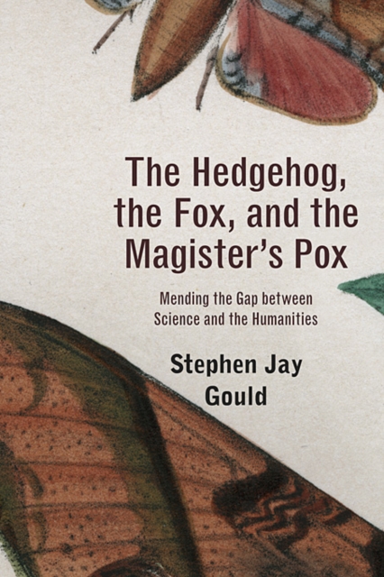 The Hedgehog, the Fox, and the Magister's Pox : Mending the Gap between Science and the Humanities, Paperback Book