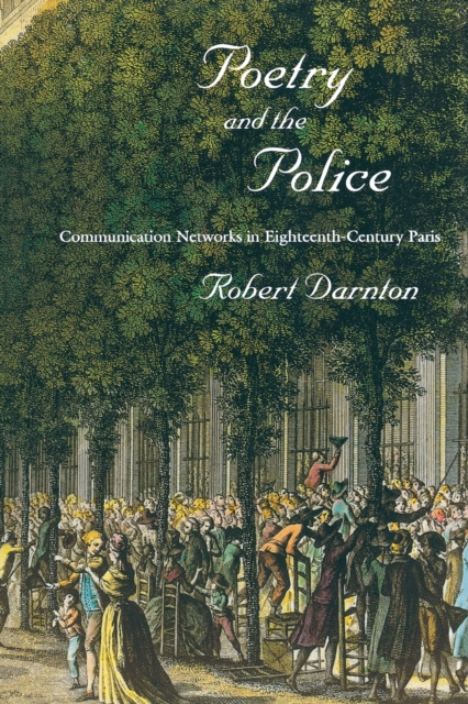 Poetry and the Police : Communication Networks in Eighteenth-Century Paris, Paperback / softback Book