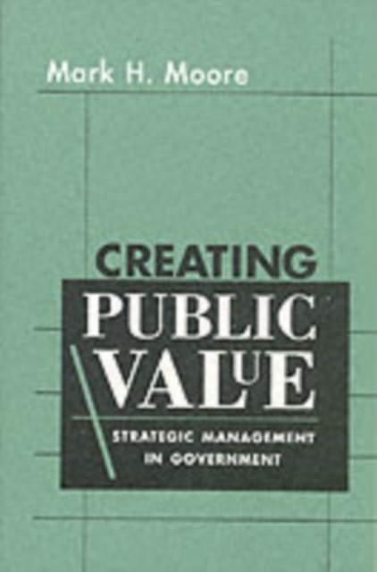Creating Public Value : Strategic Management in Government, Paperback / softback Book