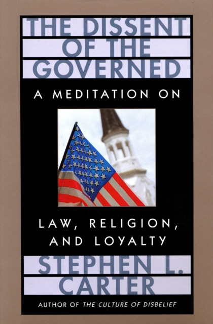 The Dissent of the Governed : A Meditation on Law, Religion, and Loyalty, Paperback / softback Book