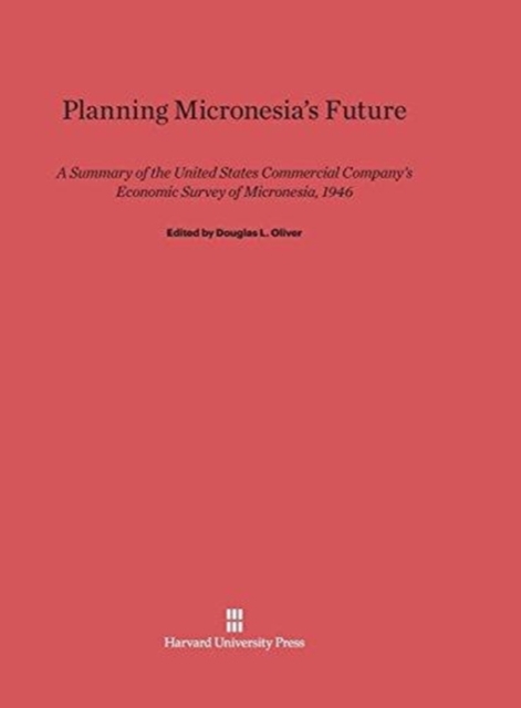 Planning Micronesia's Future : A Summary of the United States Commercial Company's Economic Survey of Micronesia, 1946, Hardback Book