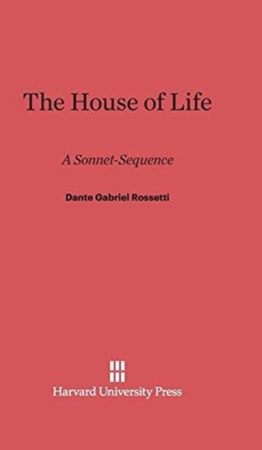 The House of Life : A Sonnet-Sequence, Hardback Book