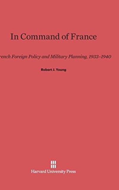 In Command of France : French Foreign Policy and Military Planning, 1933-1940, Hardback Book
