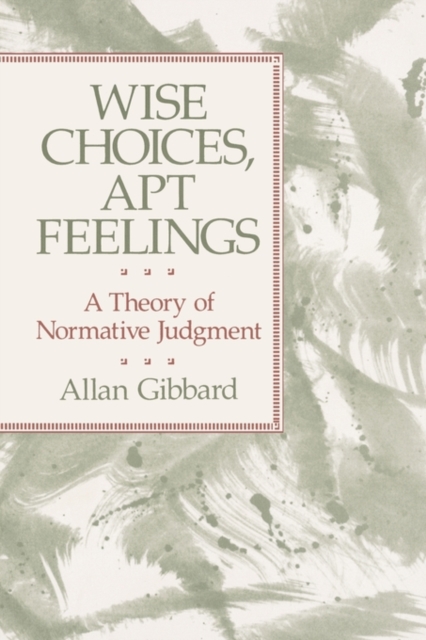 Wise Choices, Apt Feelings : A Theory of Normative Judgment, Paperback Book
