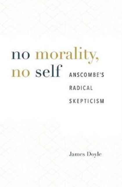 No Morality, No Self : Anscombe’s Radical Skepticism, Hardback Book