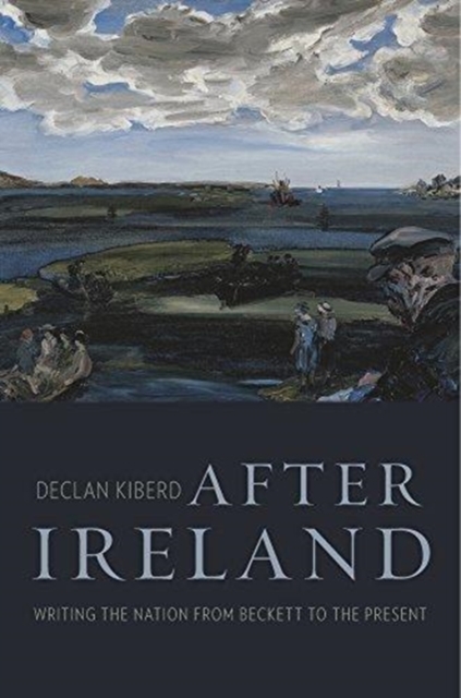 After Ireland : Writing the Nation from Beckett to the Present, Hardback Book