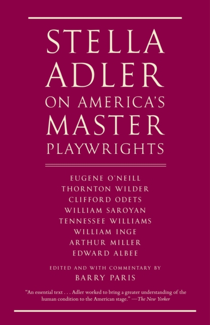 Stella Adler on America's Master Playwrights : Eugene O'Neill, Thornton Wilder, Clifford Odets, William Saroyan, Tennessee Williams, William Inge, Arthur Miller, Edward Albee, Paperback / softback Book