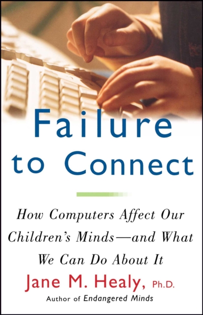 Failure to Connect : How Computers Affect Our Children's Minds--For Better and Worse, EPUB eBook