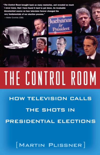 The Control Room : How Television Calls the Shots in Presidential Elections, EPUB eBook