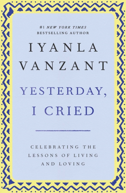 Yesterday, I Cried : Celebrating the Lessons of Living and Loving, EPUB eBook