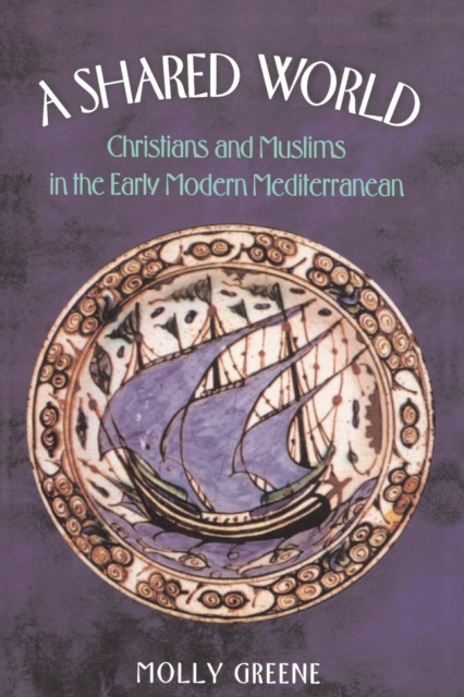 A Shared World : Christians and Muslims in the Early Modern Mediterranean, Paperback / softback Book