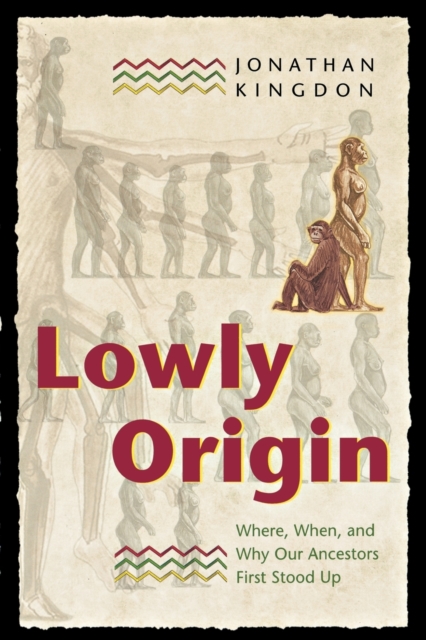 Lowly Origin : Where, When, and Why Our Ancestors First Stood Up, Paperback / softback Book