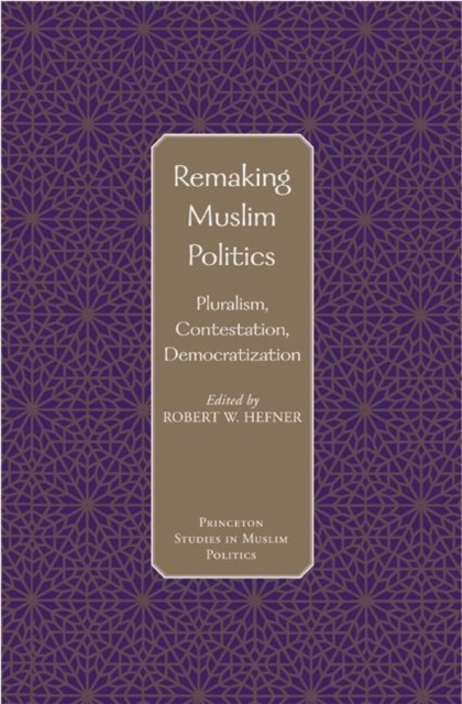 Remaking Muslim Politics : Pluralism, Contestation, Democratization, Paperback / softback Book