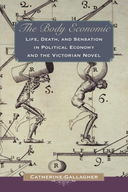The Body Economic : Life, Death, and Sensation in Political Economy and the Victorian Novel, Paperback / softback Book