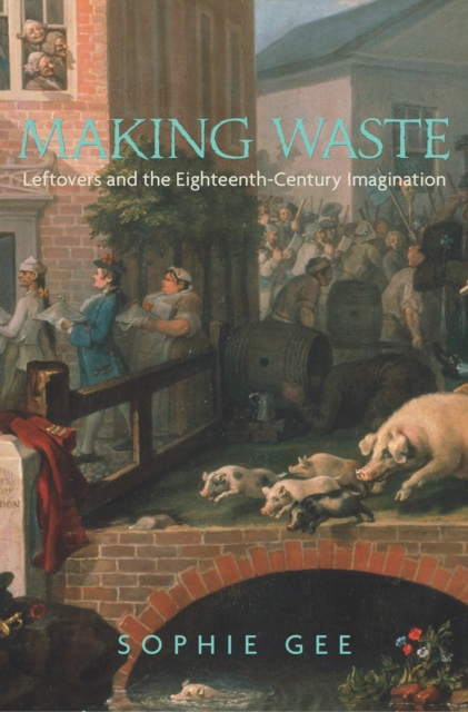 Making Waste : Leftovers and the Eighteenth-Century Imagination, Hardback Book