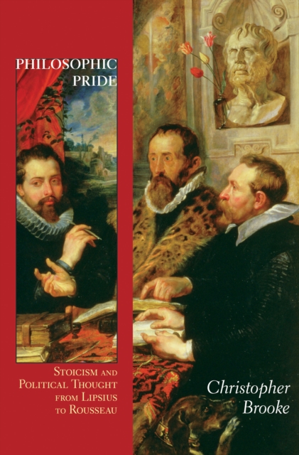Philosophic Pride : Stoicism and Political Thought from Lipsius to Rousseau, Hardback Book Philosophic Pride : Stoicism and Political Thought from Lipsius to Rousseau, Hardback Book