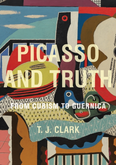 Picasso and Truth : From Cubism to Guernica, Hardback Book
