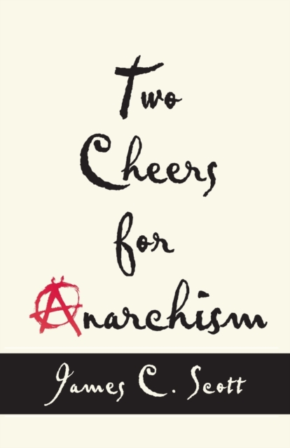 Two Cheers for Anarchism : Six Easy Pieces on Autonomy, Dignity, and Meaningful Work and Play, Paperback / softback Book