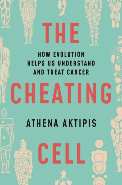 The Cheating Cell : How Evolution Helps Us Understand and Treat Cancer, Hardback Book