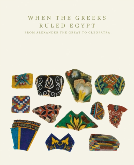 When the Greeks Ruled Egypt : From Alexander the Great to Cleopatra, Paperback / softback Book