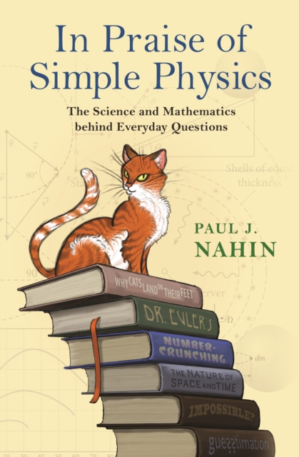 In Praise of Simple Physics : The Science and Mathematics behind Everyday Questions, Hardback Book