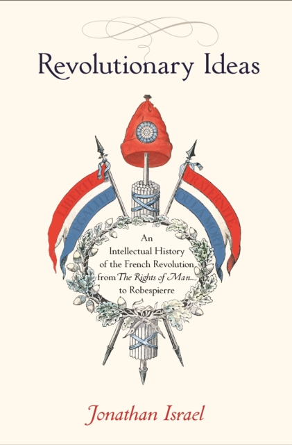 Revolutionary Ideas : An Intellectual History of the French Revolution from The Rights of Man to Robespierre, Paperback / softback Book