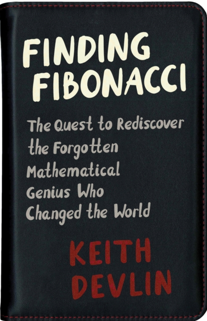 Finding Fibonacci : The Quest to Rediscover the Forgotten Mathematical Genius Who Changed the World, Hardback Book