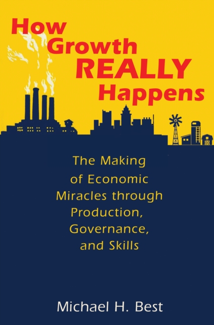 How Growth Really Happens : The Making of Economic Miracles through Production, Governance, and Skills, Hardback Book